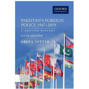 Pakistan’s Foreign Policy 1947 – 2019 A Concise History By Abdul Sattar Oxford
