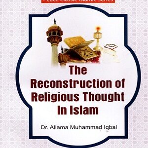 The Reconstruction of Religious Thought in Islam By Allama Iqba