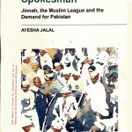 The Sole Spokesman Jinnah The Muslim League and The Demand for Pakistan By Ayesha Jalal
