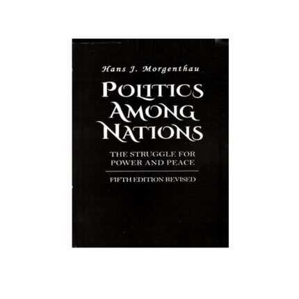 Politics Among Nations: The Struggle for Power & Peace By Hans Morgenthau