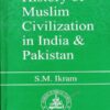 History of Muslim Civilization in India and Pakistan By S.M Ikram