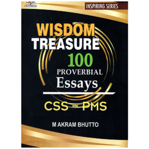 Wisdom Treasure 100 Proverbial Essays For CSS PMS By M Akram Bhutto